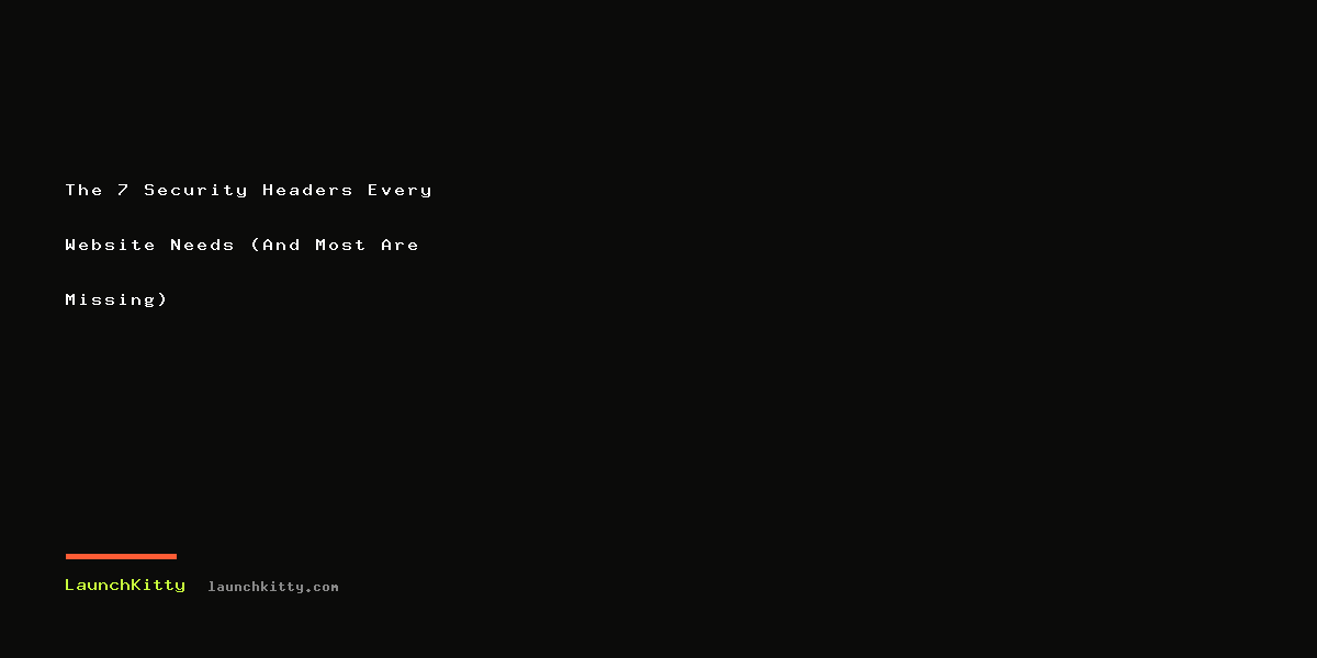 The 7 Security Headers Every Website Needs (And Most Are Missing)