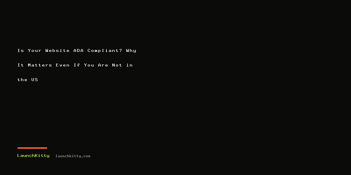 Is Your Website ADA Compliant? Why It Matters Even If You Are Not in the US